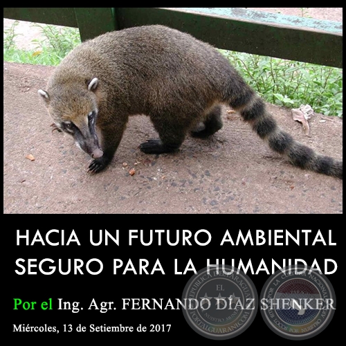 HACIA UN FUTURO AMBIENTAL SEGURO PARA LA HUMANIDAD - Ing. Agr. FERNANDO DAZ SHENKER - Mircoles, 13 de Setiembre de 2017